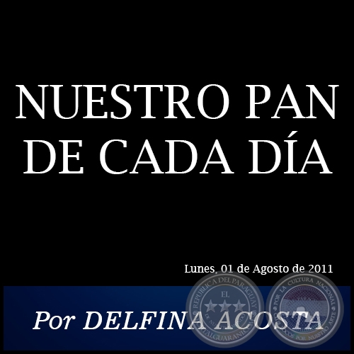 NUESTRO PAN DE CADA DA - Por DELFINA ACOSTA - Lunes, 01 de Agosto de 2011